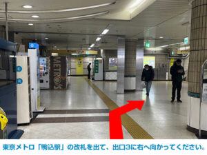 東京メトロ「駒込駅」の改札を出て、出口3に右へ向かってください。